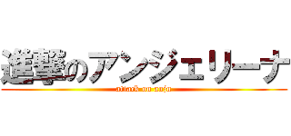 進撃のアンジェリーナ (attack on anju)