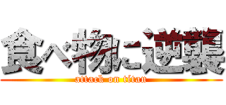 食べ物に逆襲 (attack on titan)