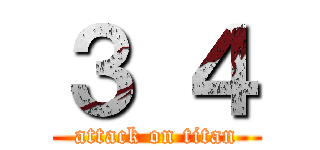 ３ ４ (attack on titan)