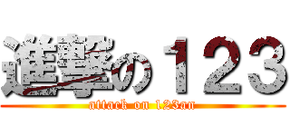 進撃の１２３ (attack on 123an)