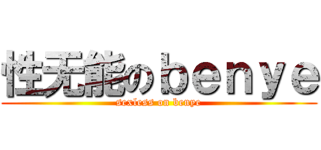 性无能のｂｅｎｙｅ (sexless on benye)