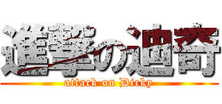 進撃の迪奇 (attack on Dicky)