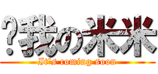 婊我の米米 (It\'s coming soon)