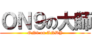 ＯＮ９の大師 (ON9 on ANDY)