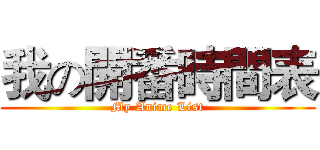 我の開番時間表 (My Anime List)