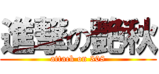 進撃の艷秋 (attack on 308)