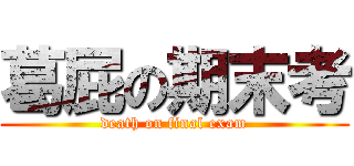 葛屁の期末考 (death on final exam)