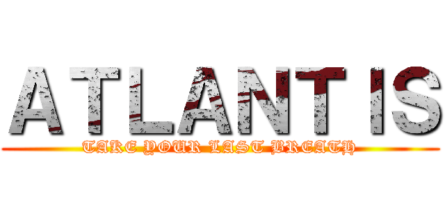 ＡＴＬＡＮＴＩＳ (TAKE YOUR LAST BREATH)