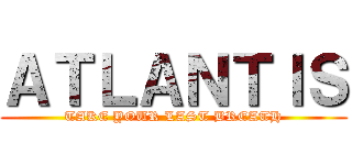 ＡＴＬＡＮＴＩＳ (TAKE YOUR LAST BREATH)