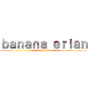 ｂａｎａｎａ ｅｒｉａｎ (attack on titan)