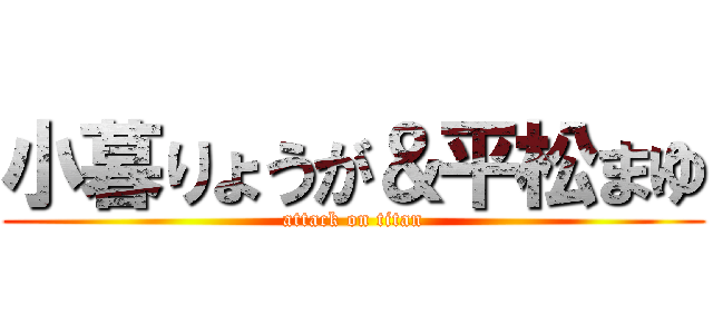 小暮りょうが＆平松まゆ (attack on titan)