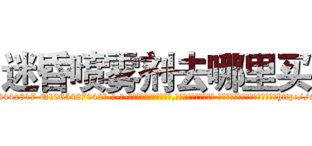迷昏喷雾剂去哪里买 (迷昏喷雾剂去哪里买【电-话151x68344x817-Q1065427042元-吉-药-业】我们做的是长期生意,靠的是老客户长期支持 迷昏喷雾剂去哪里买在发表了一篇http://sngk.net/iZULTP

参考消息网我们做的是长期生意,靠的是老客户长期支持也许我们早该意识到，就连鲍勃·霍斯金斯（金球奖戏剧类电影男主角 
)