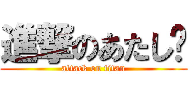 進撃のあたし♡ (attack on titan)