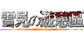 雪見の遊憩區 (attack on Hsueh-pa Park)