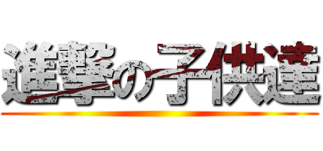 進撃の子供達 ()