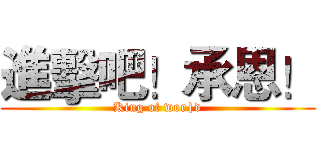 進擊吧！承恩！ (King of wor|d)