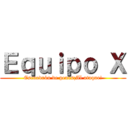 Ｅｑｕｉｐｏ Ｘ (Escuadrón de penes¡Al ataque!)