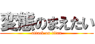 変態のまえたい (attack on titan)