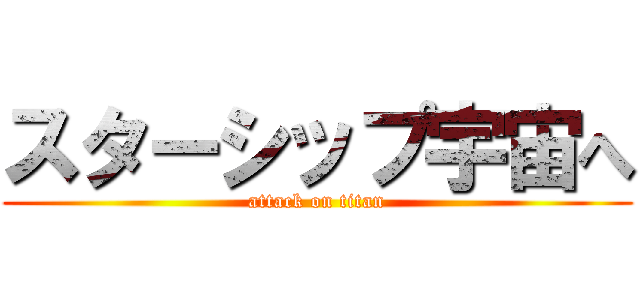 スターシップ宇宙へ (attack on titan)