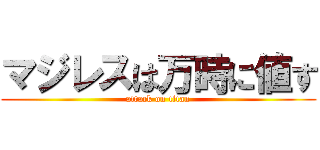マジレスは万時に値す (attack on titan)
