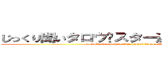 じっくり聞いタロウ〜スター近況（秘）報告〜 (carefully heard taro star recent (seacret) report)