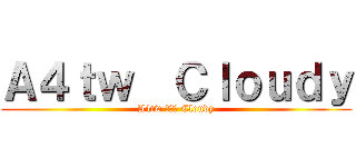 Ａ４ｔｗ  Ｃｌｏｕｄｙ (A4tw 美化組 Cloudy)