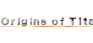 Ｏｒｉｇｉｎｓ ｏｆ Ｔｉｔａｎｓ (2000 years ago)