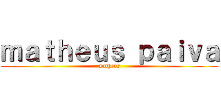 ｍａｔｈｅｕｓ ｐａｉｖａ (matheus)