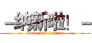 －纳新啦！－ (Come and join us)