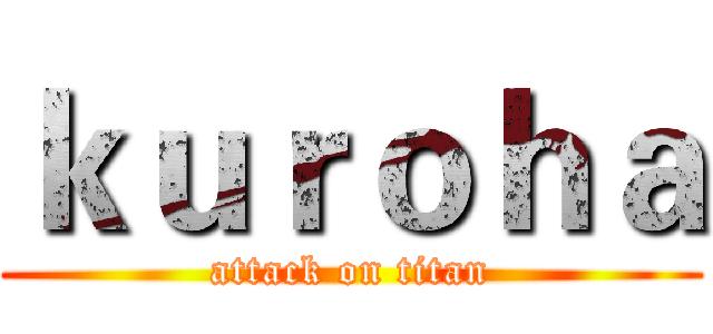 ｋｕｒｏｈａ (attack on titan)