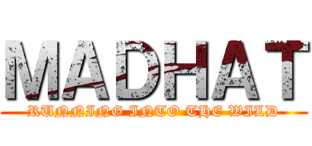 ＭＡＤＨＡＴ (RUNNING INTO THE WILD)