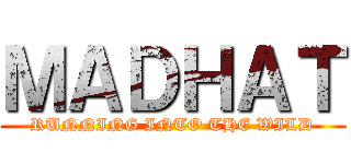 ＭＡＤＨＡＴ (RUNNING INTO THE WILD)