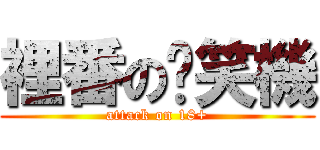 裡番の搞笑機 (attack on 18+)