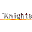 ｀Ｋｎｉｇｈｔｓ ()