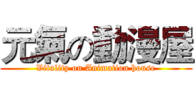 元氣の動漫屋 (Vitality on Animation house)