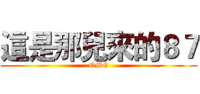 這是那兒來的８７ (OMG)