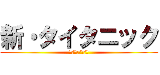 新・タイタニック (神聖なりアニメ化)