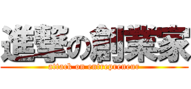 進撃の創業家 (attack on entrepreneur)