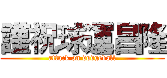 謹祝球運昌隆 (attack on dodgeball)