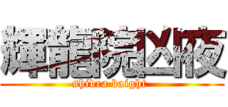 輝龍院凶夜 (shidra baight )