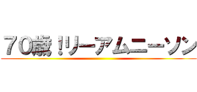 ７０歳！リーアムニーソン ()