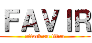 ＦＡＶＩＲ (attack on titan)