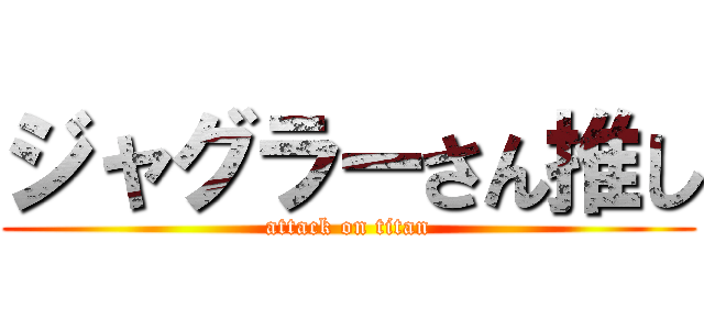 ジャグラーさん推し (attack on titan)