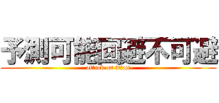 予測可能回避不可避 (attack on titan)