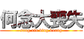 何念大喪失 (sang xin bing kuang)
