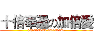 十倍奉還の加倍愛 (pay someone back double)