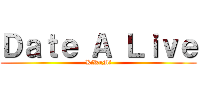 Ｄａｔｅ Ａ Ｌｉｖｅ (KiRuMi)