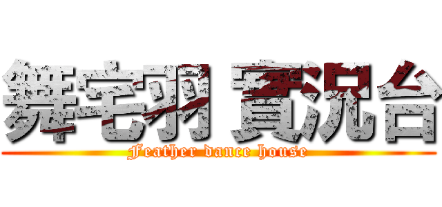 舞宅羽 實況台 (Feather dance house)