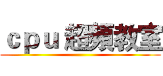 ｃｐｕ 超頻教室 ()