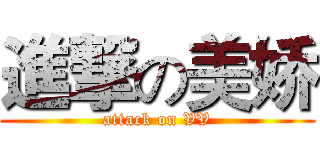 進撃の美娇 (attack on VV)